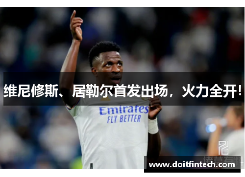 维尼修斯、居勒尔首发出场，火力全开！