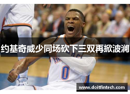 约基奇威少同场砍下三双再掀波澜