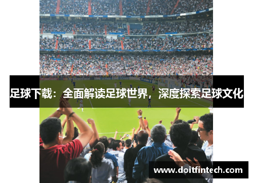 足球下载：全面解读足球世界，深度探索足球文化